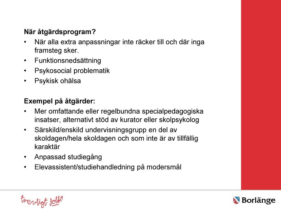 specialpedagogiska insatser, alternativt stöd av kurator eller skolpsykolog Särskild/enskild undervisningsgrupp en