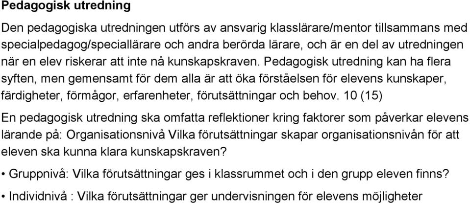 Pedagogisk utredning kan ha flera syften, men gemensamt för dem alla är att öka förståelsen för elevens kunskaper, färdigheter, förmågor, erfarenheter, förutsättningar och behov.