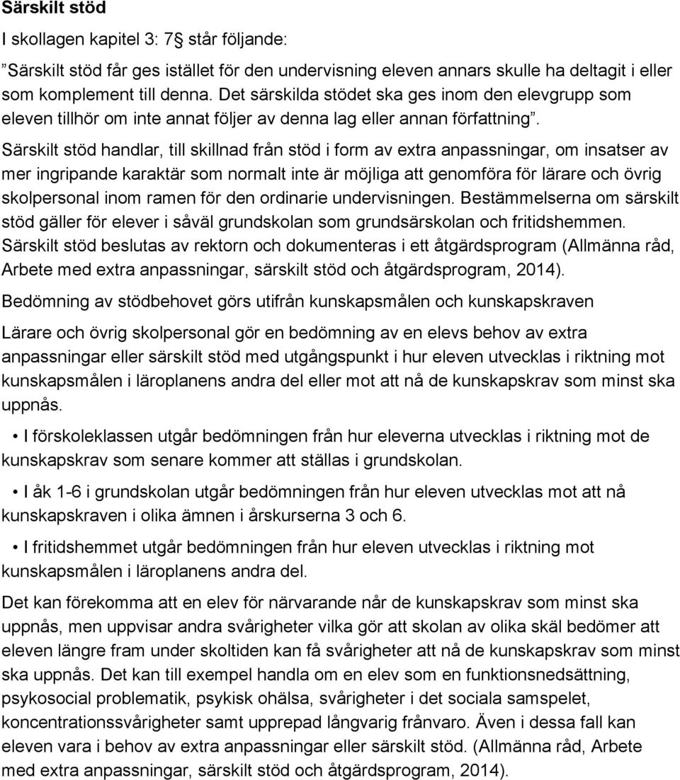 Särskilt stöd handlar, till skillnad från stöd i form av extra anpassningar, om insatser av mer ingripande karaktär som normalt inte är möjliga att genomföra för lärare och övrig skolpersonal inom