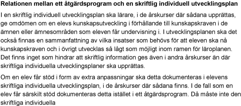 I utvecklingsplanen ska det också finnas en sammanfattning av vilka insatser som behövs för att eleven ska nå kunskapskraven och i övrigt utvecklas så lågt som möjligt inom ramen för läroplanen.