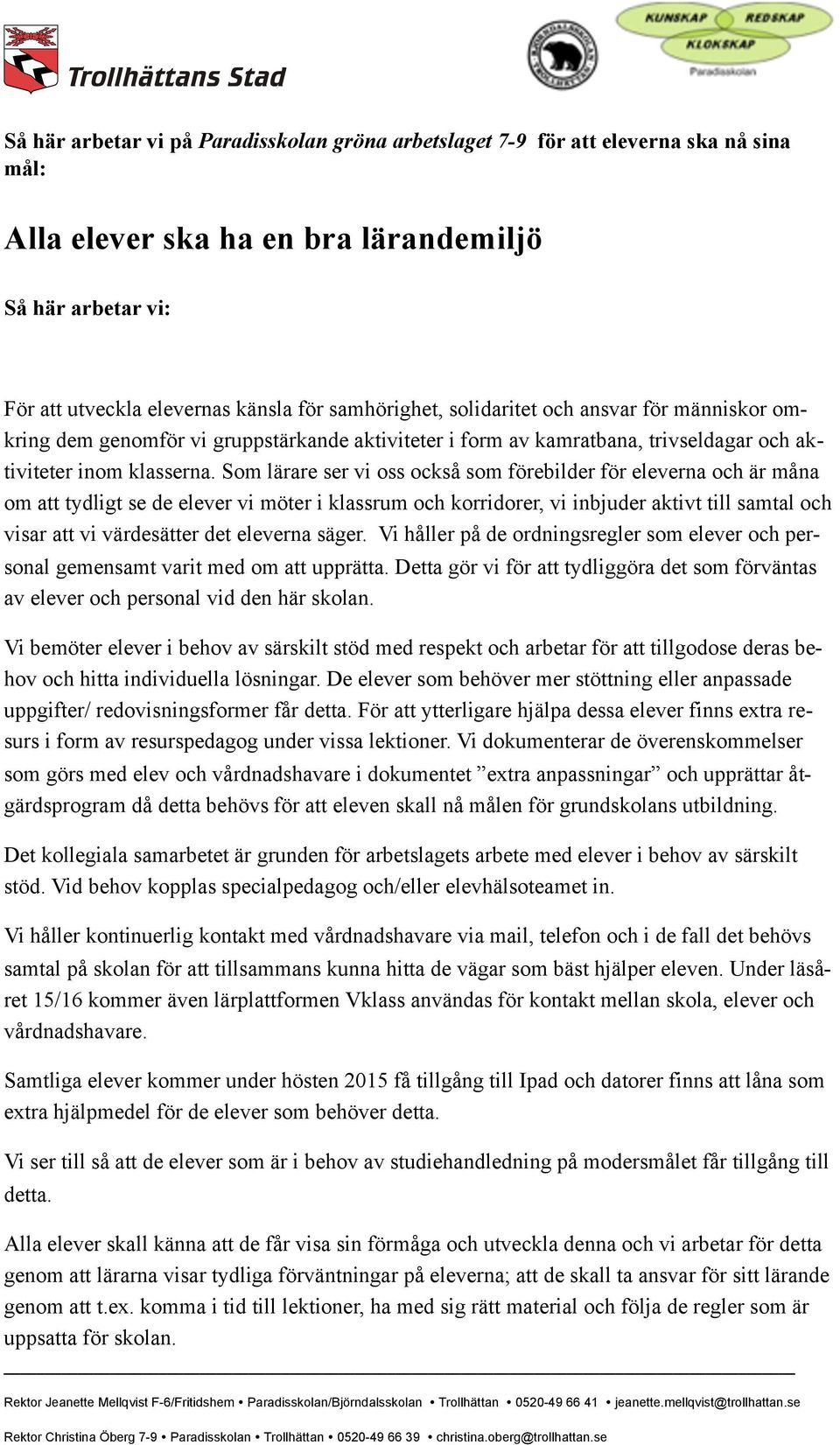 Som lärare ser vi oss också som förebilder för eleverna och är måna om att tydligt se de elever vi möter i klassrum och korridorer, vi inbjuder aktivt till samtal och visar att vi värdesätter det