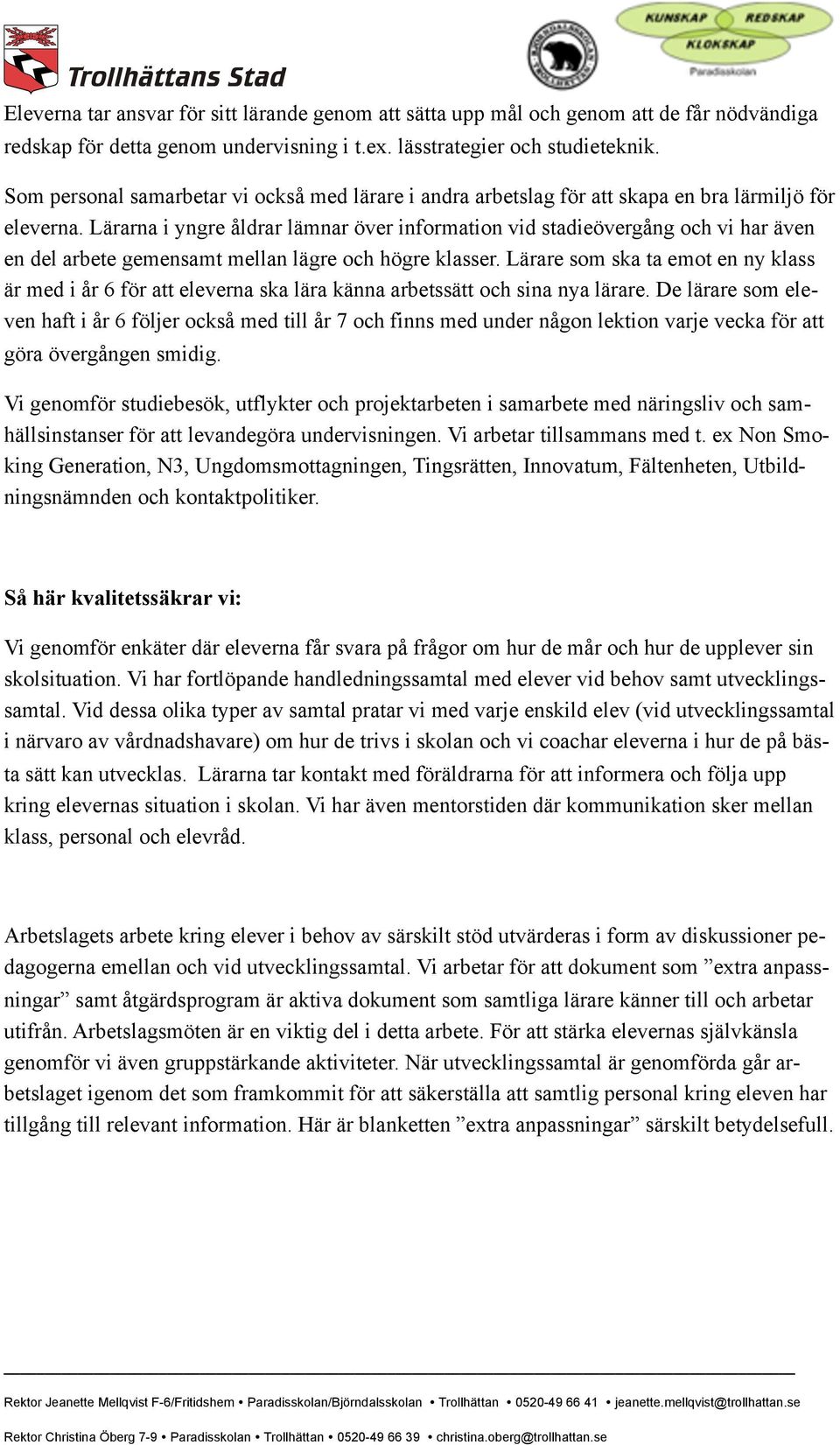 Lärarna i yngre åldrar lämnar över information vid stadieövergång och vi har även en del arbete gemensamt mellan lägre och högre klasser.