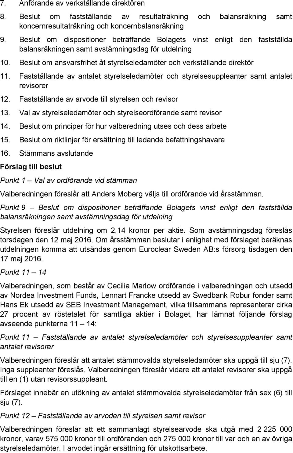 Beslut om ansvarsfrihet åt styrelseledamöter och verkställande direktör 11. Fastställande av antalet styrelseledamöter och styrelsesuppleanter samt antalet revisorer 12.