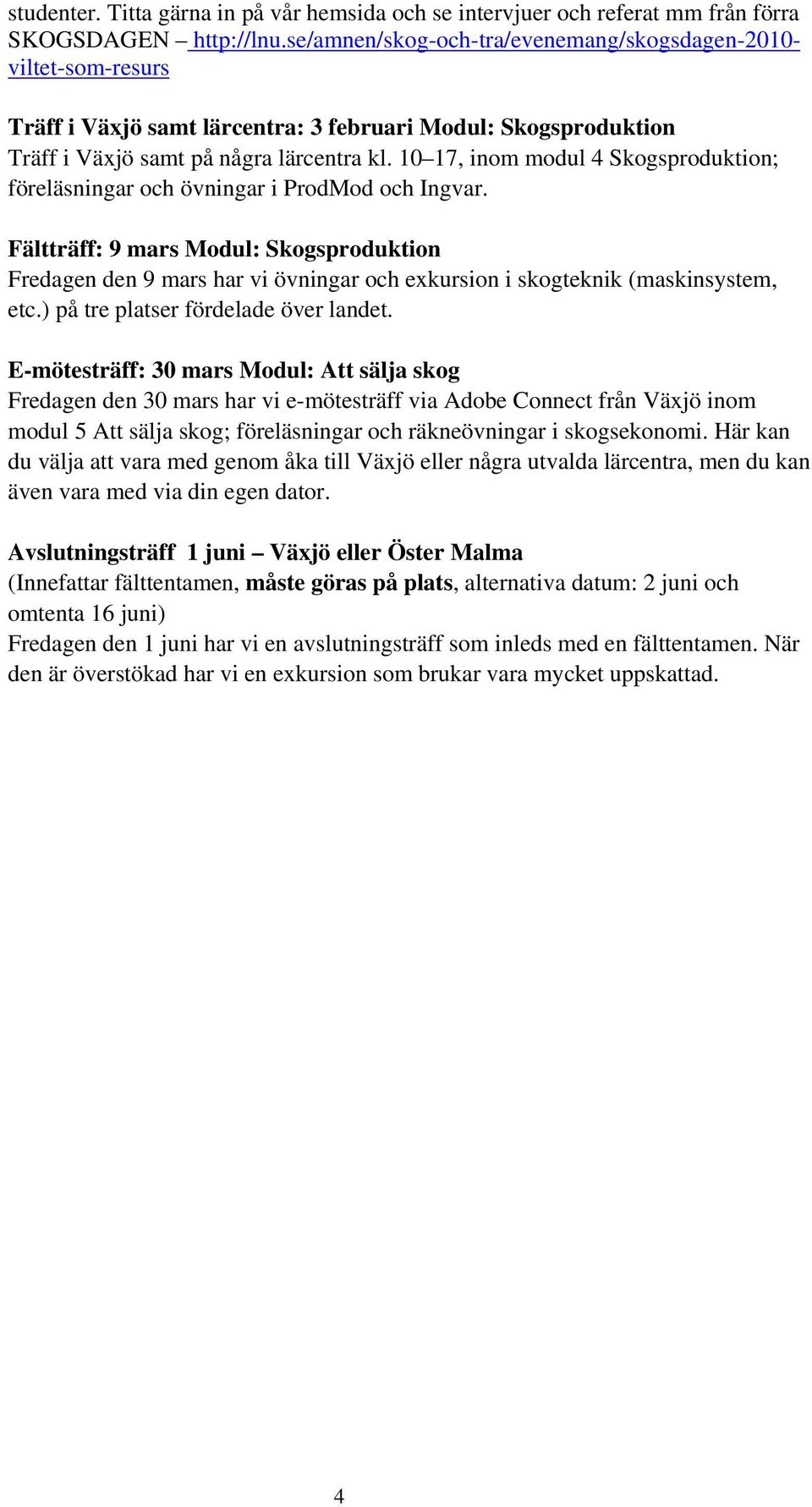 10 17, inom modul 4 Skogsproduktion; föreläsningar och övningar i ProdMod och Ingvar.
