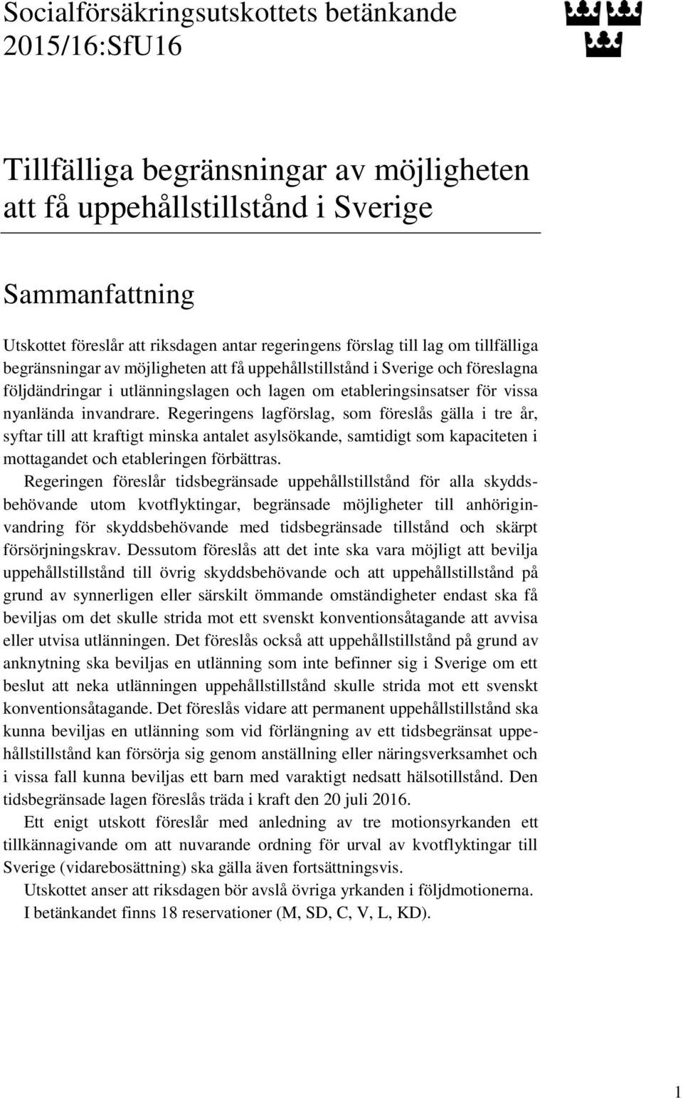 invandrare. Regeringens lagförslag, som föreslås gälla i tre år, syftar till att kraftigt minska antalet asylsökande, samtidigt som kapaciteten i mottagandet och etableringen förbättras.