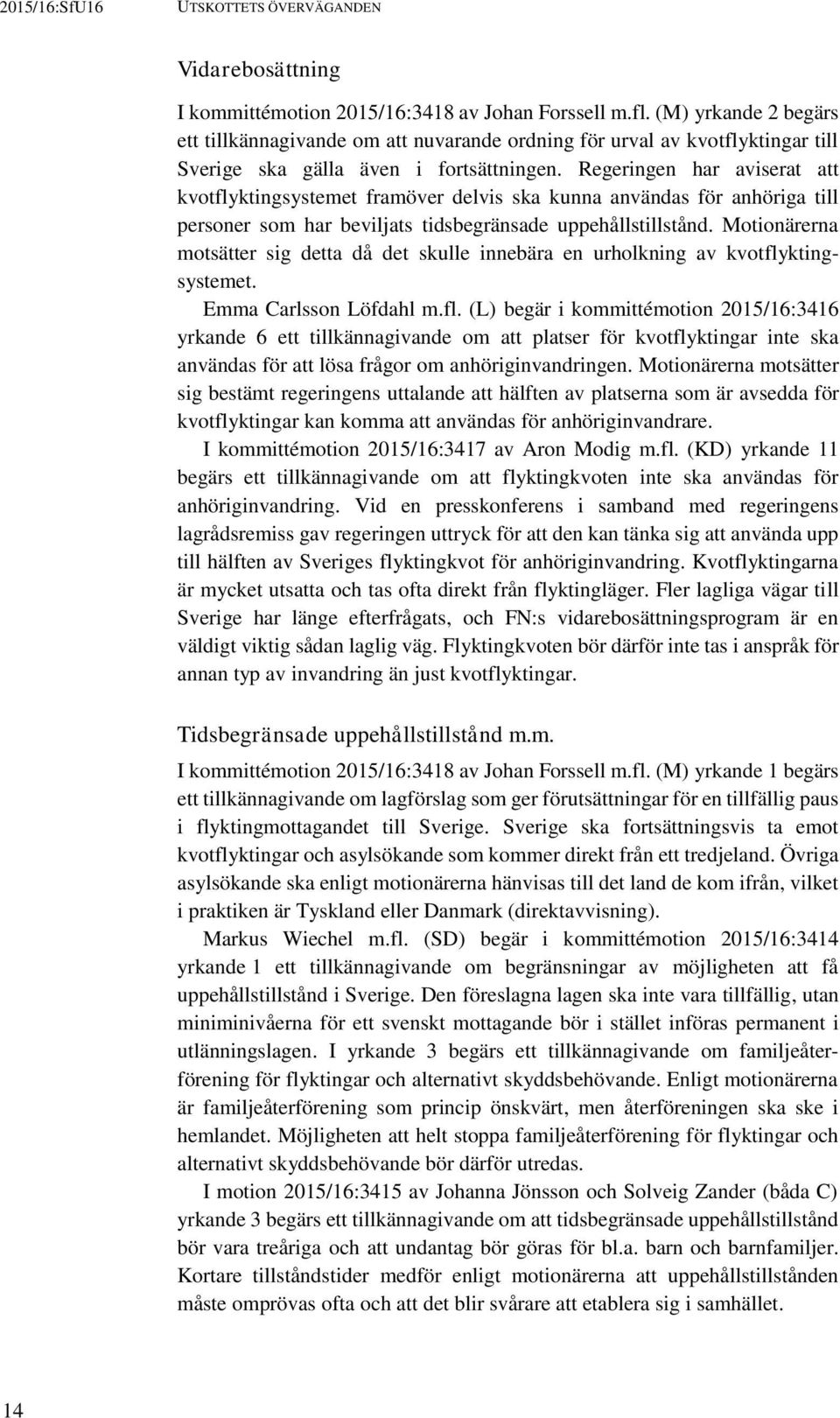 Regeringen har aviserat att kvotflyktingsystemet framöver delvis ska kunna användas för anhöriga till personer som har beviljats tidsbegränsade uppehållstillstånd.