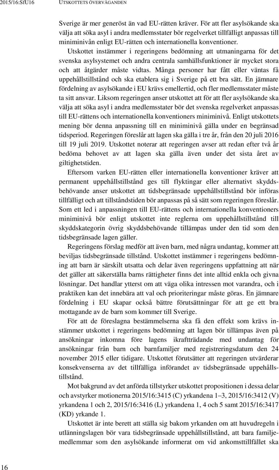 Utskottet instämmer i regeringens bedömning att utmaningarna för det svenska asylsystemet och andra centrala samhällsfunktioner är mycket stora och att åtgärder måste vidtas.