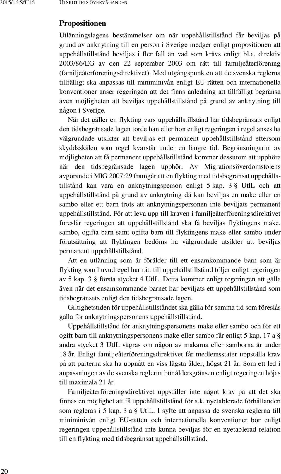 Med utgångspunkten att de svenska reglerna tillfälligt ska anpassas till miniminivån enligt EU-rätten och internationella konventioner anser regeringen att det finns anledning att tillfälligt