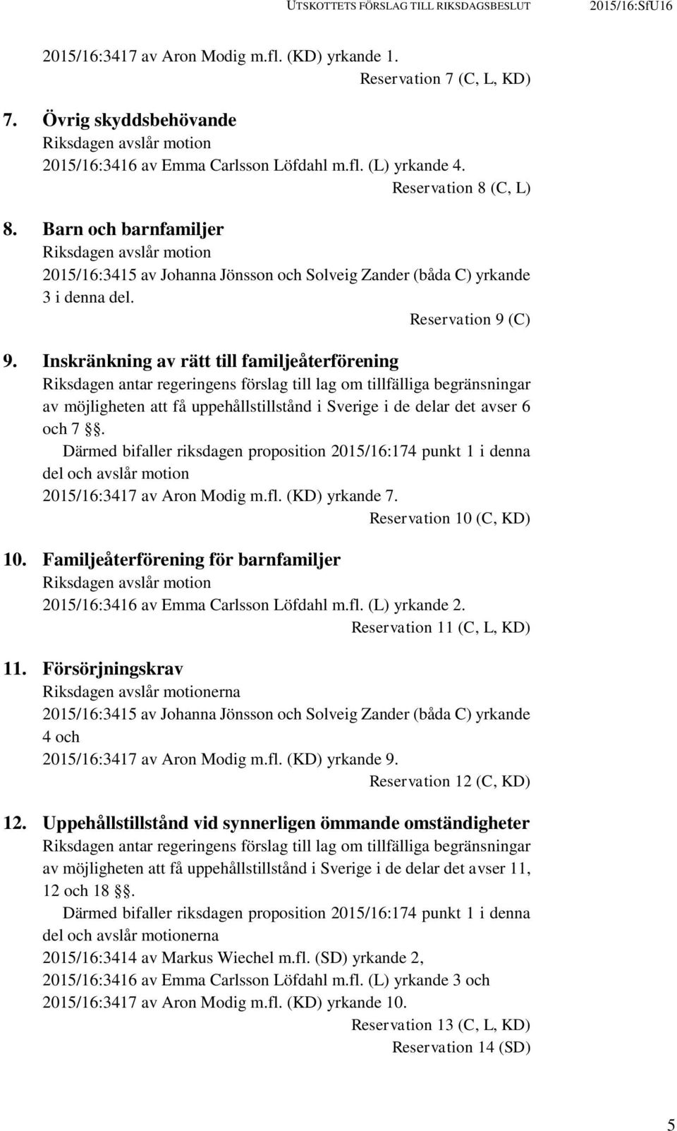 Barn och barnfamiljer Riksdagen avslår motion 2015/16:3415 av Johanna Jönsson och Solveig Zander (båda C) yrkande 3 i denna del. Reservation 9 (C) 9.