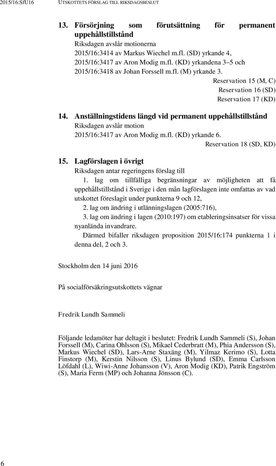 Anställningstidens längd vid permanent uppehållstillstånd Riksdagen avslår motion 2015/16:3417 av Aron Modig m.fl. (KD) yrkande 6. Reservation 18 (SD, KD) 15.