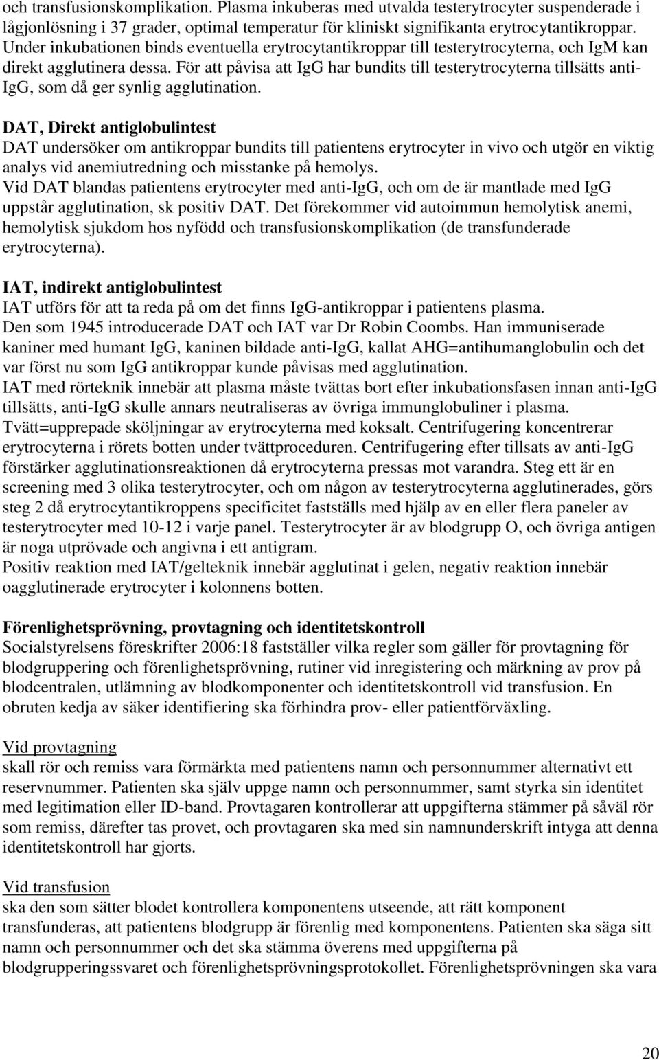 För att påvisa att IgG har bundits till testerytrocyterna tillsätts anti- IgG, som då ger synlig agglutination.