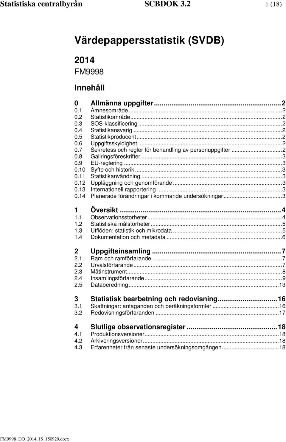 .. 3 0.11 Statistikanvändning... 3 0.12 Uppläggning och genomförande... 3 0.13 Internationell rapportering... 3 0.14 Planerade förändringar i kommande undersökningar... 3 1 Översikt... 4 1.