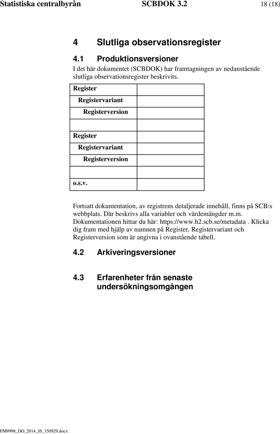 Register Registervariant Registerversion Register Registervariant Registerversion o.s.v. Fortsatt dokumentation, av registrens detaljerade innehåll, finns på SCB:s webbplats.