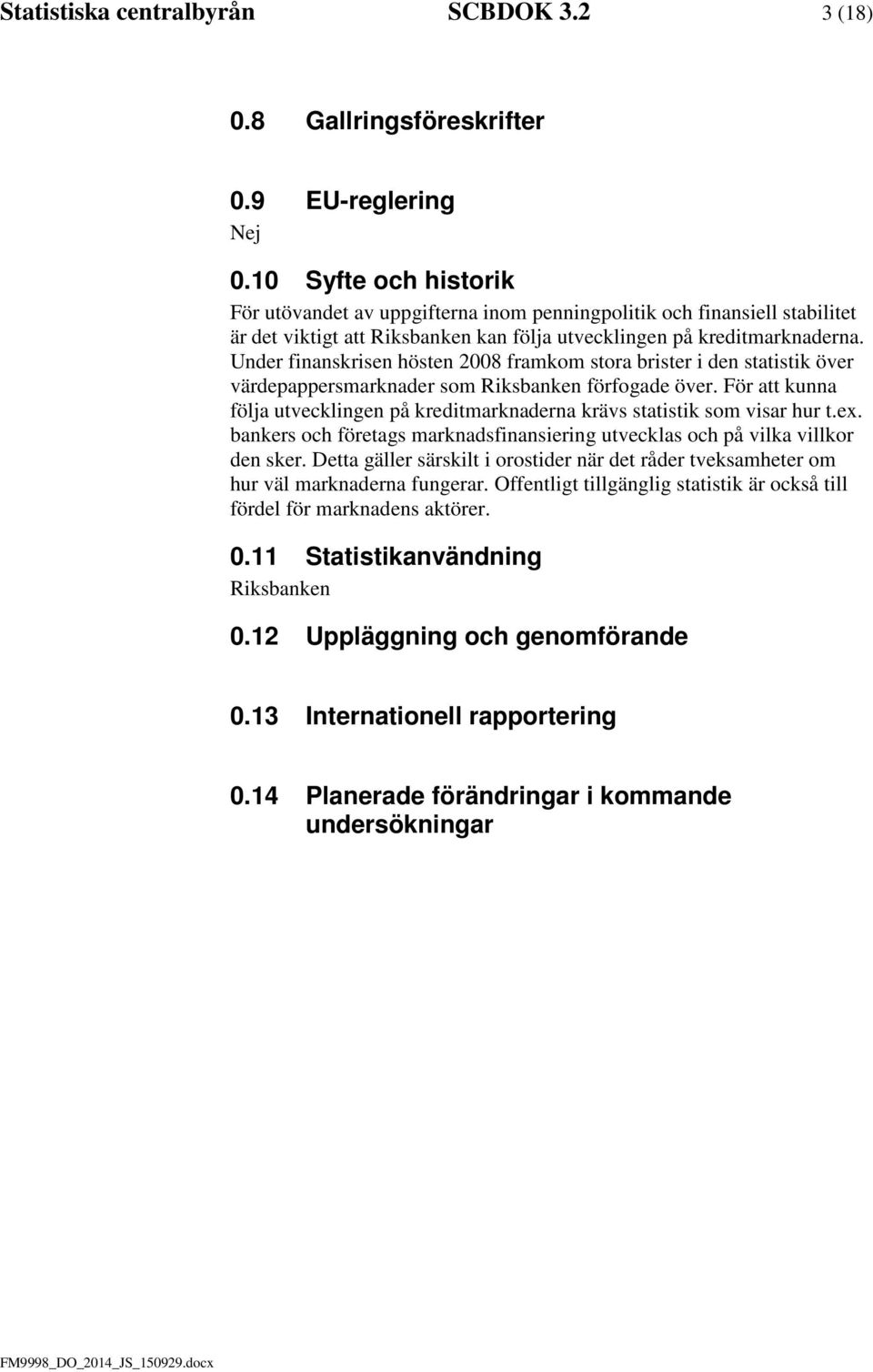 Under finanskrisen hösten 2008 framkom stora brister i den statistik över värdepappersmarknader som Riksbanken förfogade över.