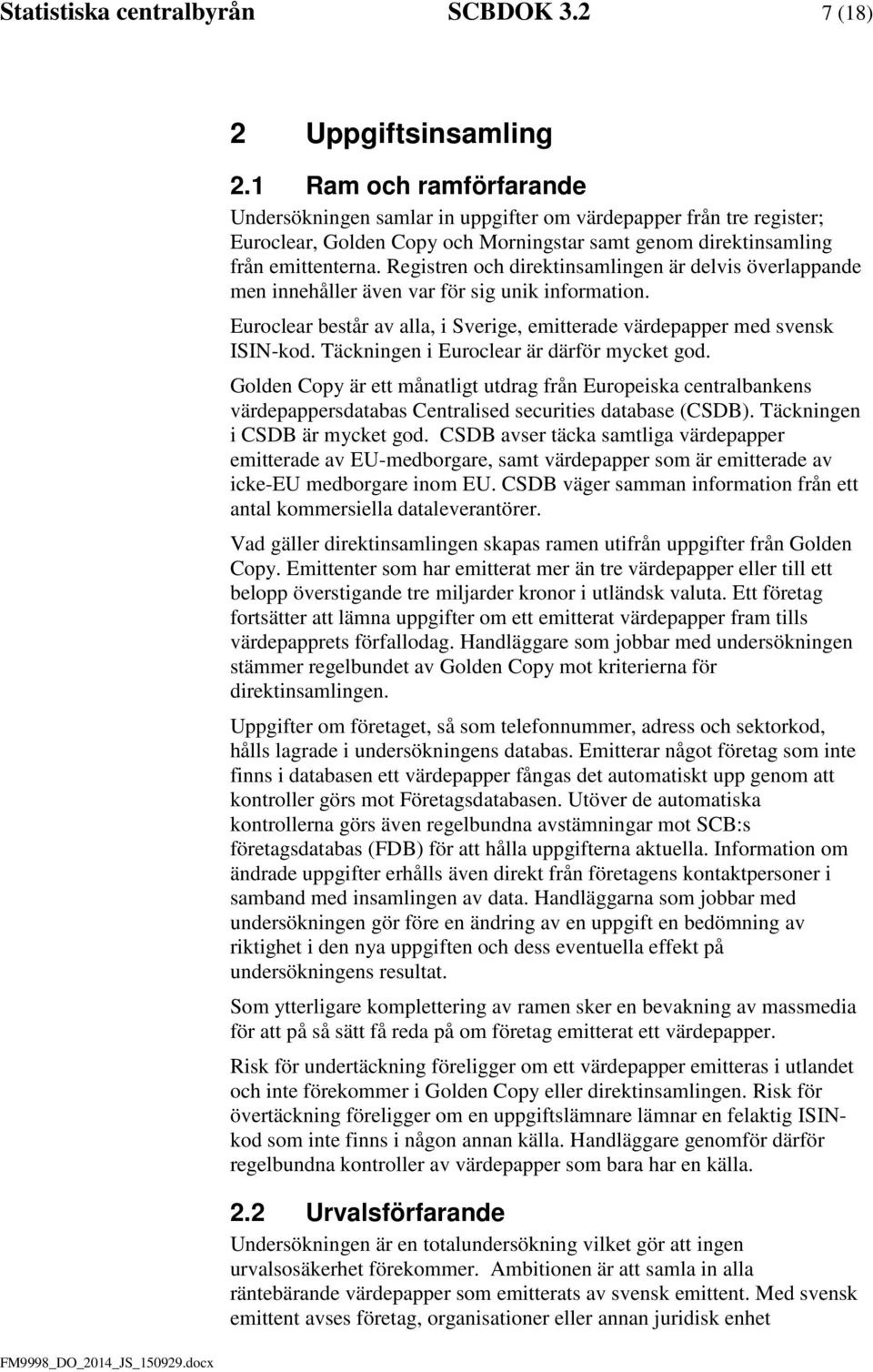 Registren och direktinsamlingen är delvis överlappande men innehåller även var för sig unik information. Euroclear består av alla, i Sverige, emitterade värdepapper med svensk ISIN-kod.