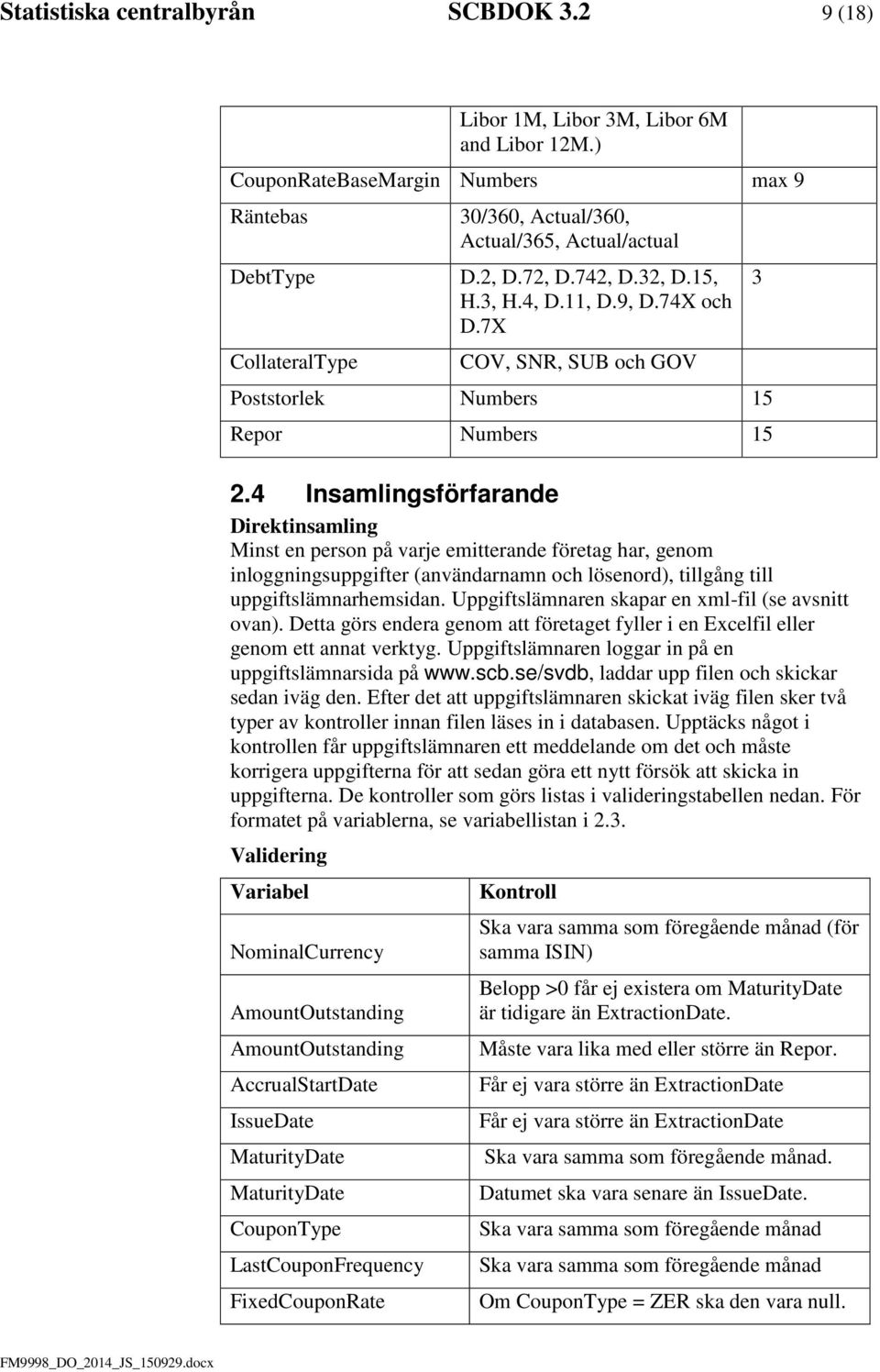 4 Insamlingsförfarande Direktinsamling Minst en person på varje emitterande företag har, genom inloggningsuppgifter (användarnamn och lösenord), tillgång till uppgiftslämnarhemsidan.
