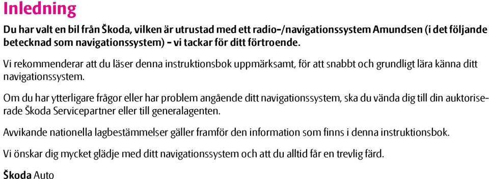 Om du har ytterligare frågor eller har problem angående ditt navigationssystem, ska du vända dig till din auktoriserade Škoda Servicepartner eller till generalagenten.