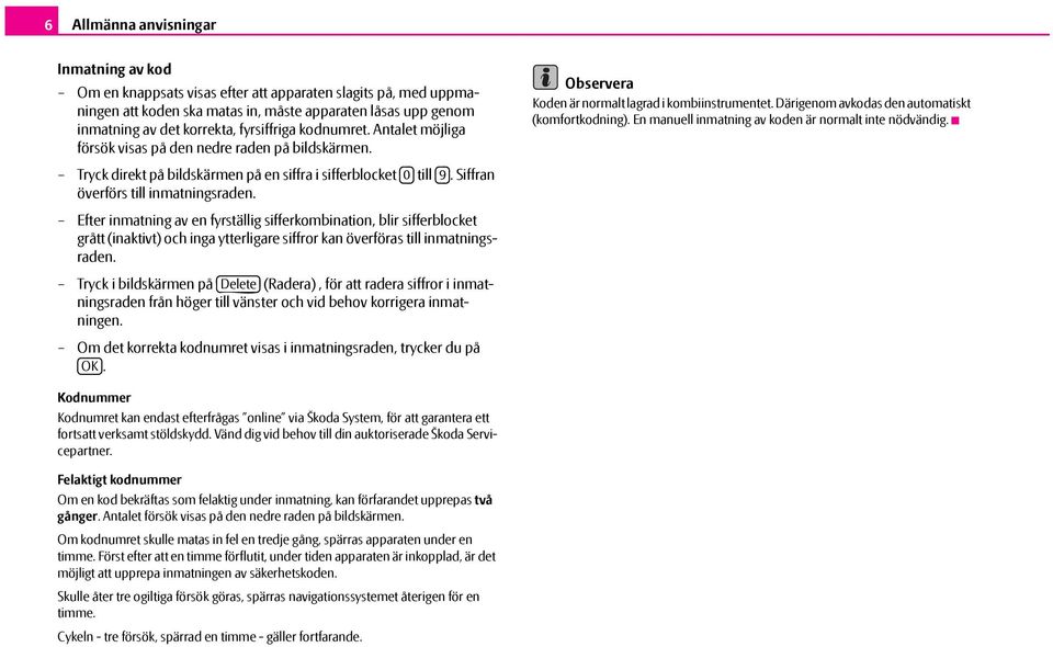 Efter inmatning av en fyrställig sifferkombination, blir sifferblocket grått (inaktivt) och inga ytterligare siffror kan överföras till inmatningsraden.