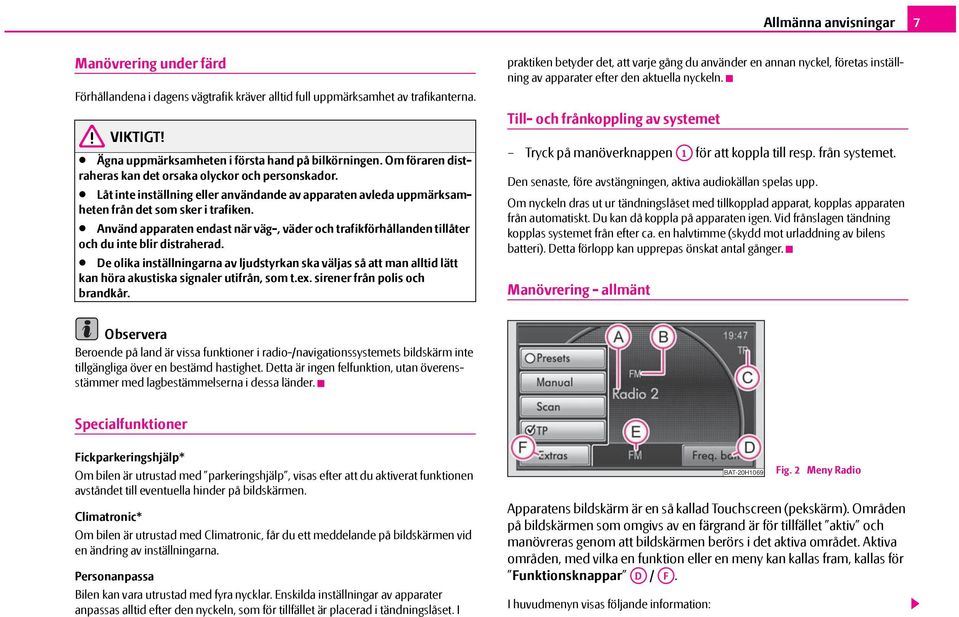 Använd apparaten endast när väg-, väder och trafikförhållanden tillåter och du inte blir distraherad.