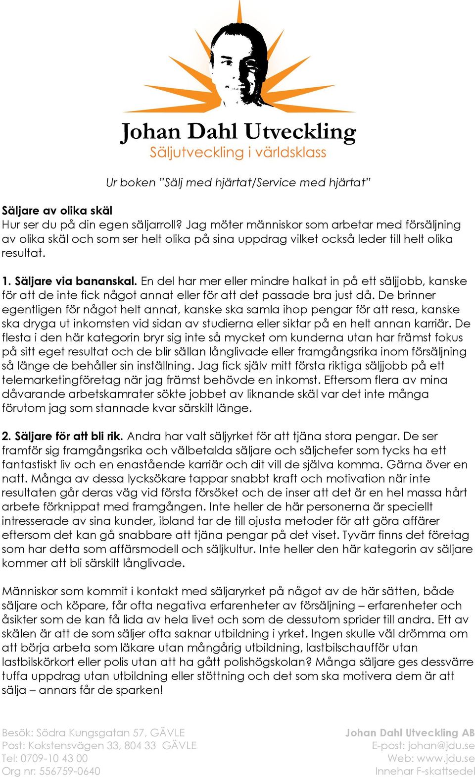 En del har mer eller mindre halkat in på ett säljjobb, kanske för att de inte fick något annat eller för att det passade bra just då.