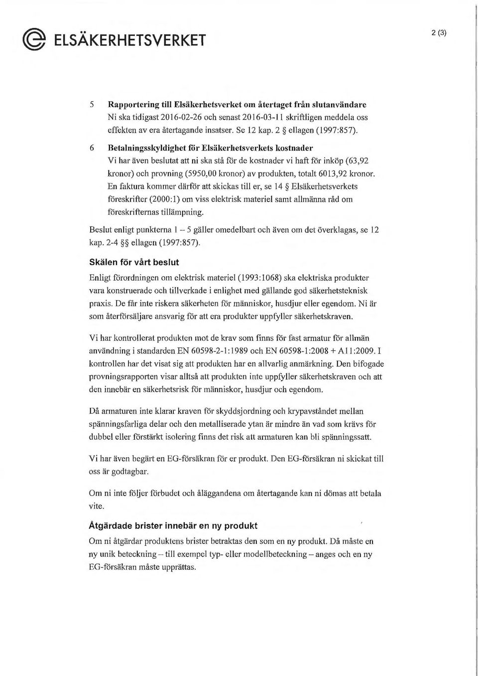 6 Betalningsskyldighet för Elsäl<erhetsver kets lmstnader Vi har även beslutat att ni ska stå för de kostnader vi haft för inköp (63,92 kronor) och provning (5950,00 kronor) av produkten, totalt