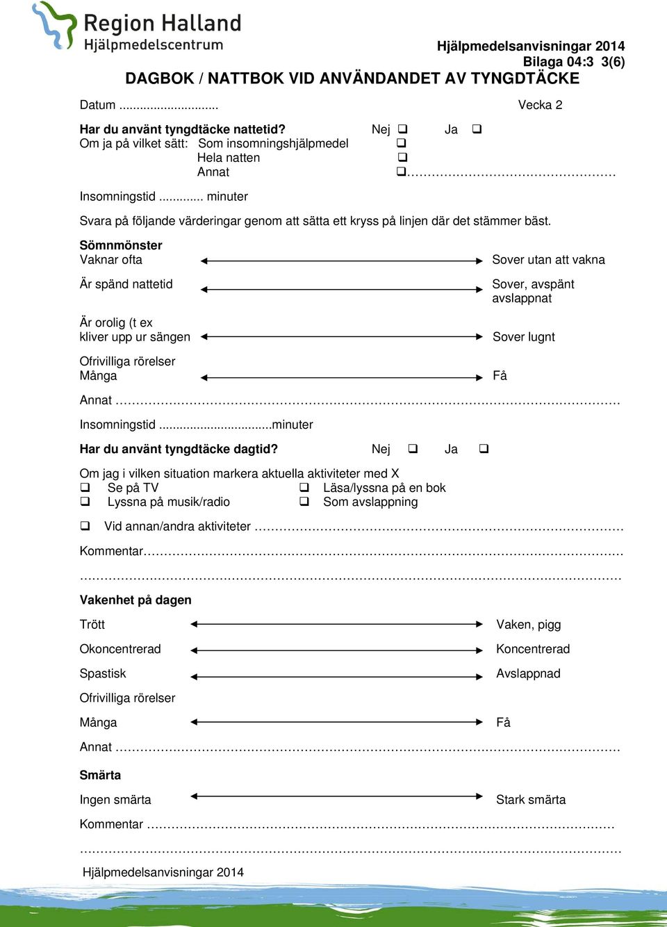 Nej Ja Om ja på vilket sätt: Som insomningshjälpmedel Har du
