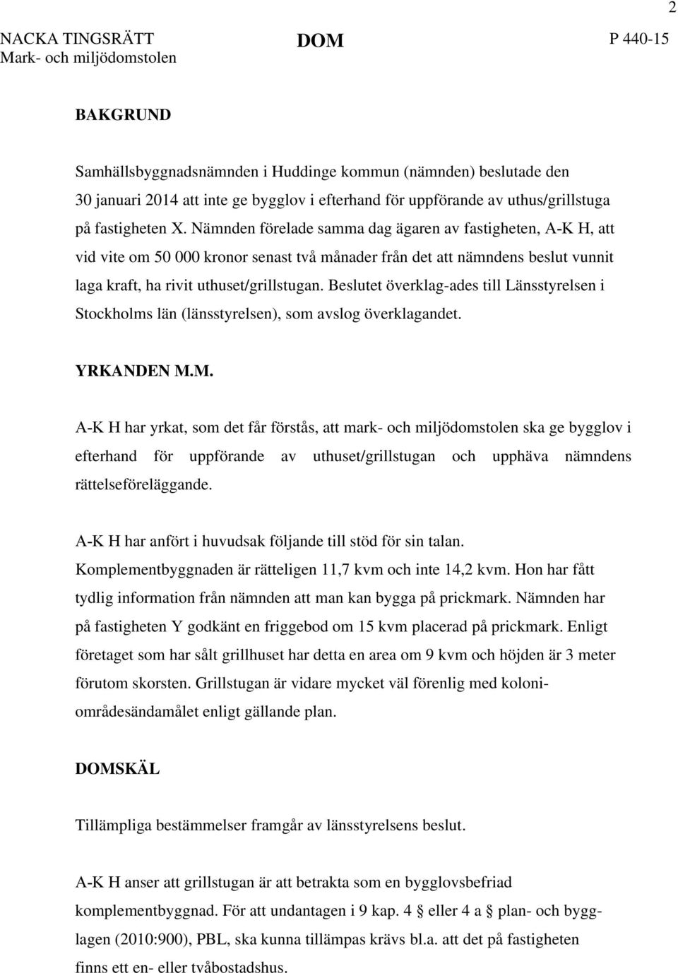 Beslutet överklag-ades till Länsstyrelsen i Stockholms län (länsstyrelsen), som avslog överklagandet. YRKANDEN M.