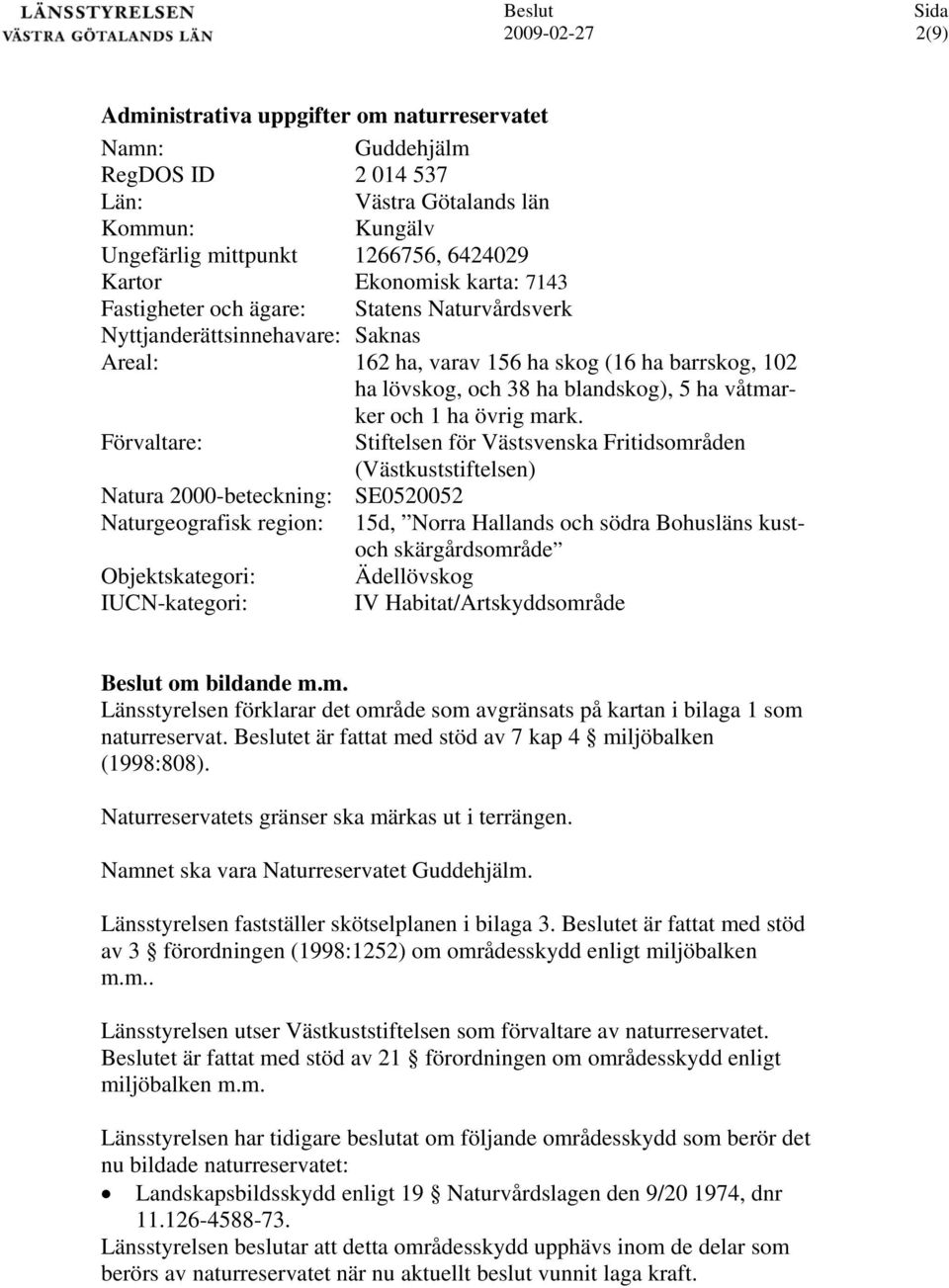 Förvaltare: Stiftelsen för Västsvenska Fritidsområden (Västkuststiftelsen) Natura 000-beteckning: SE05005 Naturgeografisk region: 5d, Norra Hallands och södra Bohusläns kustoch skärgårdsområde