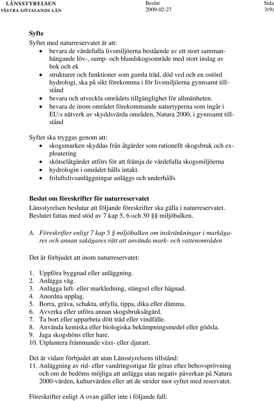 bevara de inom området förekommande naturtyperna som ingår i EU:s nätverk av skyddsvärda områden, Natura 000, i gynnsamt tillstånd Syftet ska tryggas genom att: skogsmarken skyddas från åtgärder som