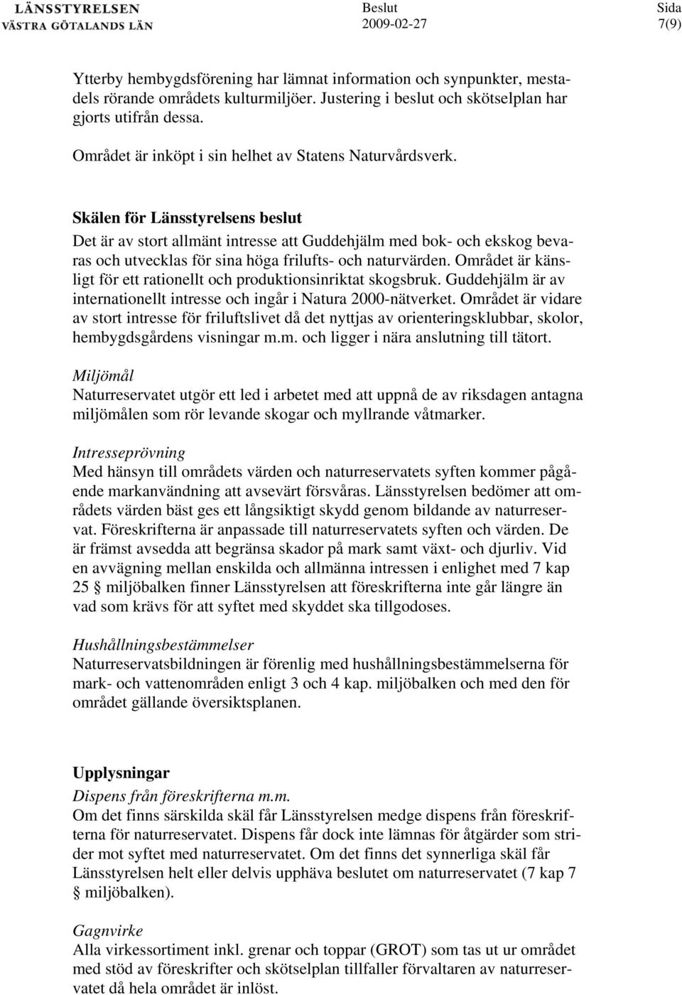 Skälen för Länsstyrelsens beslut Det är av stort allmänt intresse att Guddehjälm med bok- och ekskog bevaras och utvecklas för sina höga frilufts- och naturvärden.