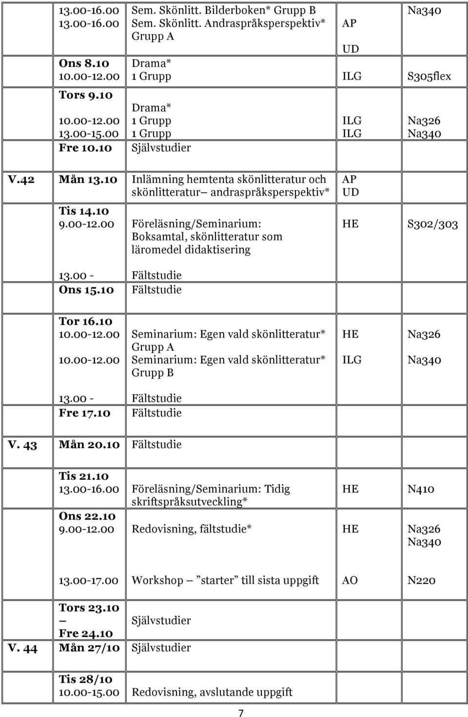 00 - Ons 15.10 Fältstudie Fältstudie Tor 16.10 Seminarium: Egen vald skönlitteratur* Grupp A Seminarium: Egen vald skönlitteratur* Grupp B 13.00 - Fre 17.10 Fältstudie Fältstudie V. 43 Mån 20.