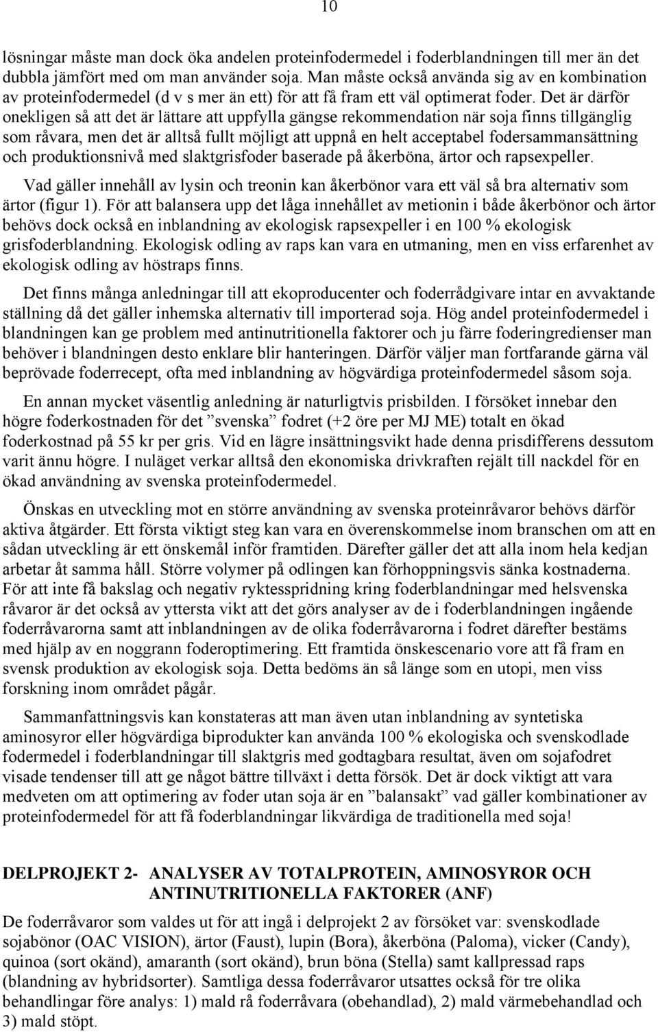 Det är därför onekligen så att det är lättare att uppfylla gängse rekommendation när soja finns tillgänglig som råvara, men det är alltså fullt möjligt att uppnå en helt acceptabel