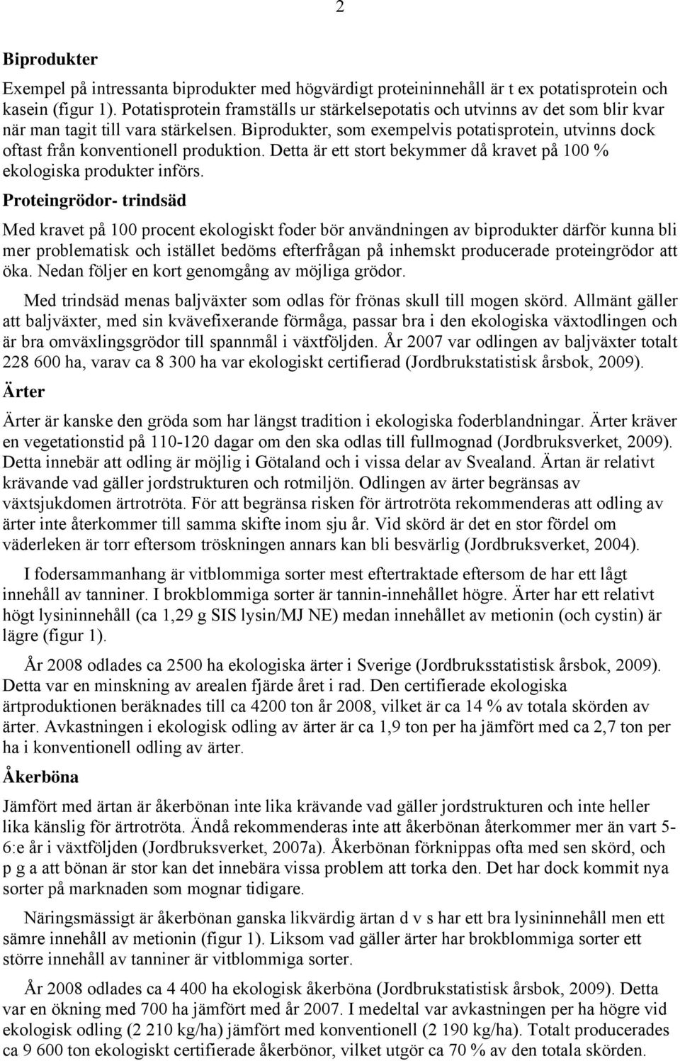 Biprodukter, som exempelvis potatisprotein, utvinns dock oftast från konventionell produktion. Detta är ett stort bekymmer då kravet på 100 % ekologiska produkter införs.