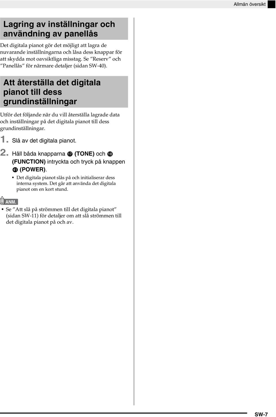 Att återställa det digitala pianot till dess grundinställningar Utför det följande när du vill återställa lagrade data och inställningar på det digitala pianot till dess grundinställningar. 1.
