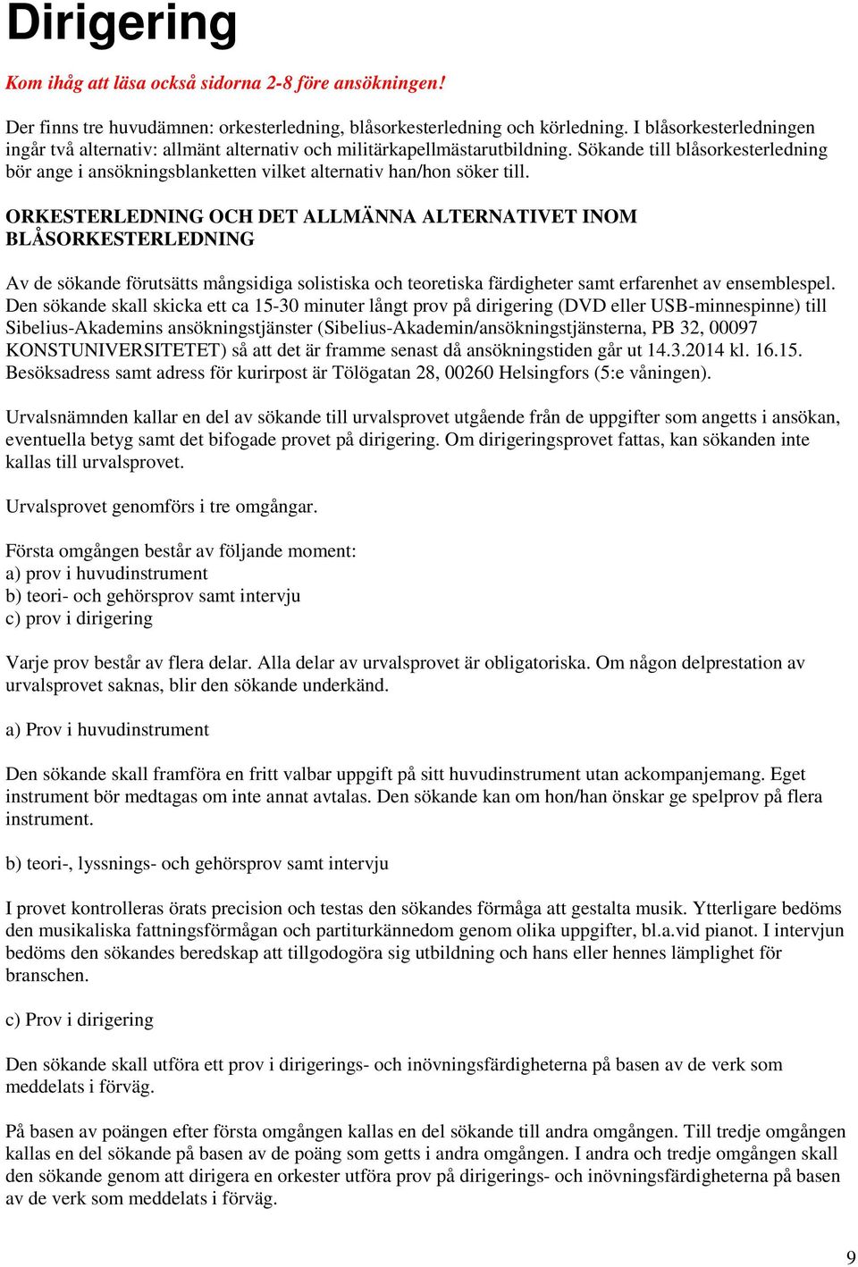 Sökande till blåsorkesterledning bör ange i ansökningsblanketten vilket alternativ han/hon söker till.