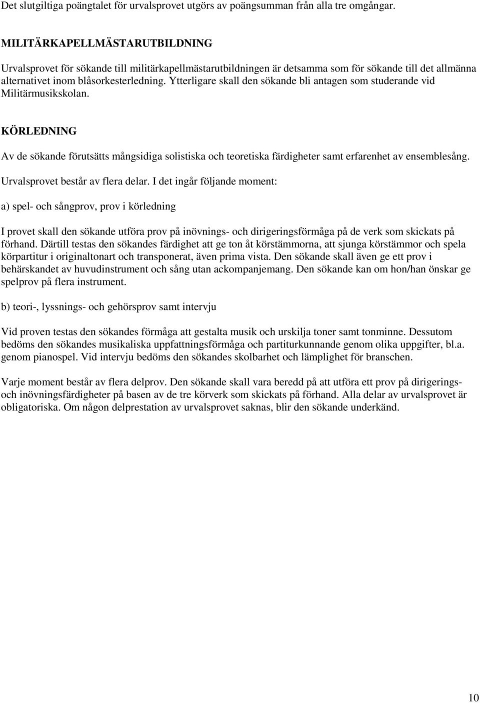 Ytterligare skall den sökande bli antagen som studerande vid Militärmusikskolan. KÖRLEDNING Av de sökande förutsätts mångsidiga solistiska och teoretiska färdigheter samt erfarenhet av ensemblesång.