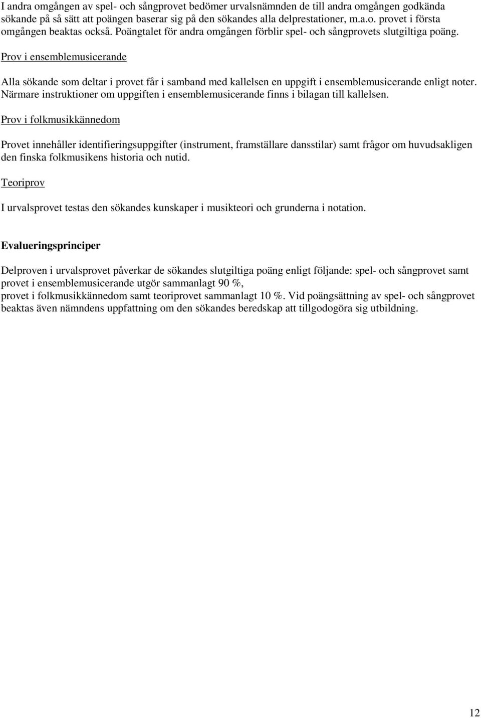 Prov i ensemblemusicerande Alla sökande som deltar i provet får i samband med kallelsen en uppgift i ensemblemusicerande enligt noter.