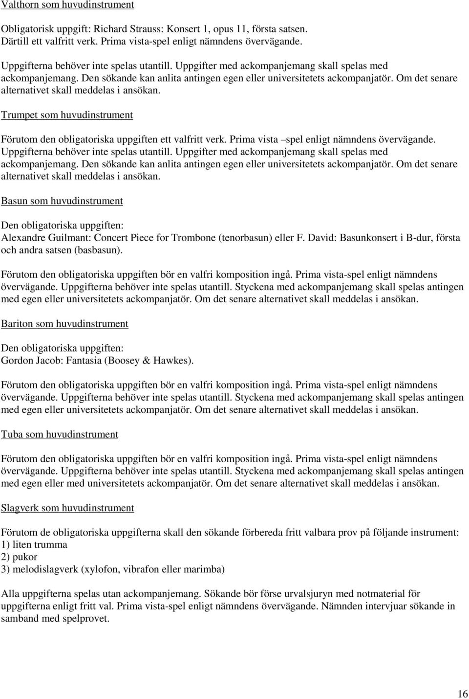 Om det senare alternativet skall meddelas i ansökan. Trumpet som huvudinstrument Förutom den obligatoriska uppgiften ett valfritt verk. Prima vista spel enligt nämndens övervägande.