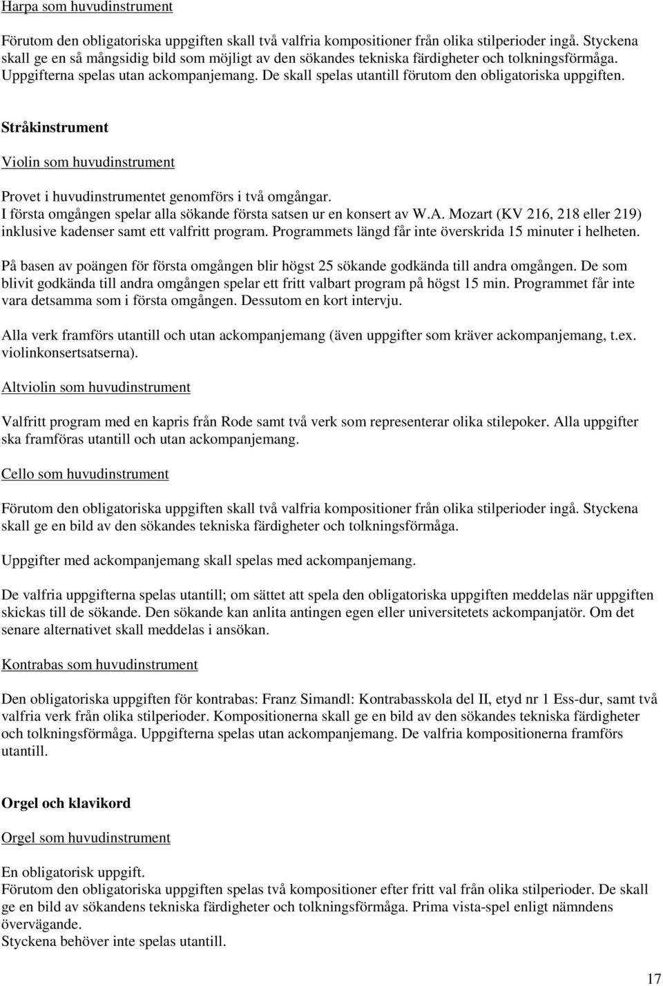 De skall spelas utantill förutom den obligatoriska uppgiften. Stråkinstrument Violin som huvudinstrument Provet i huvudinstrumentet genomförs i två omgångar.