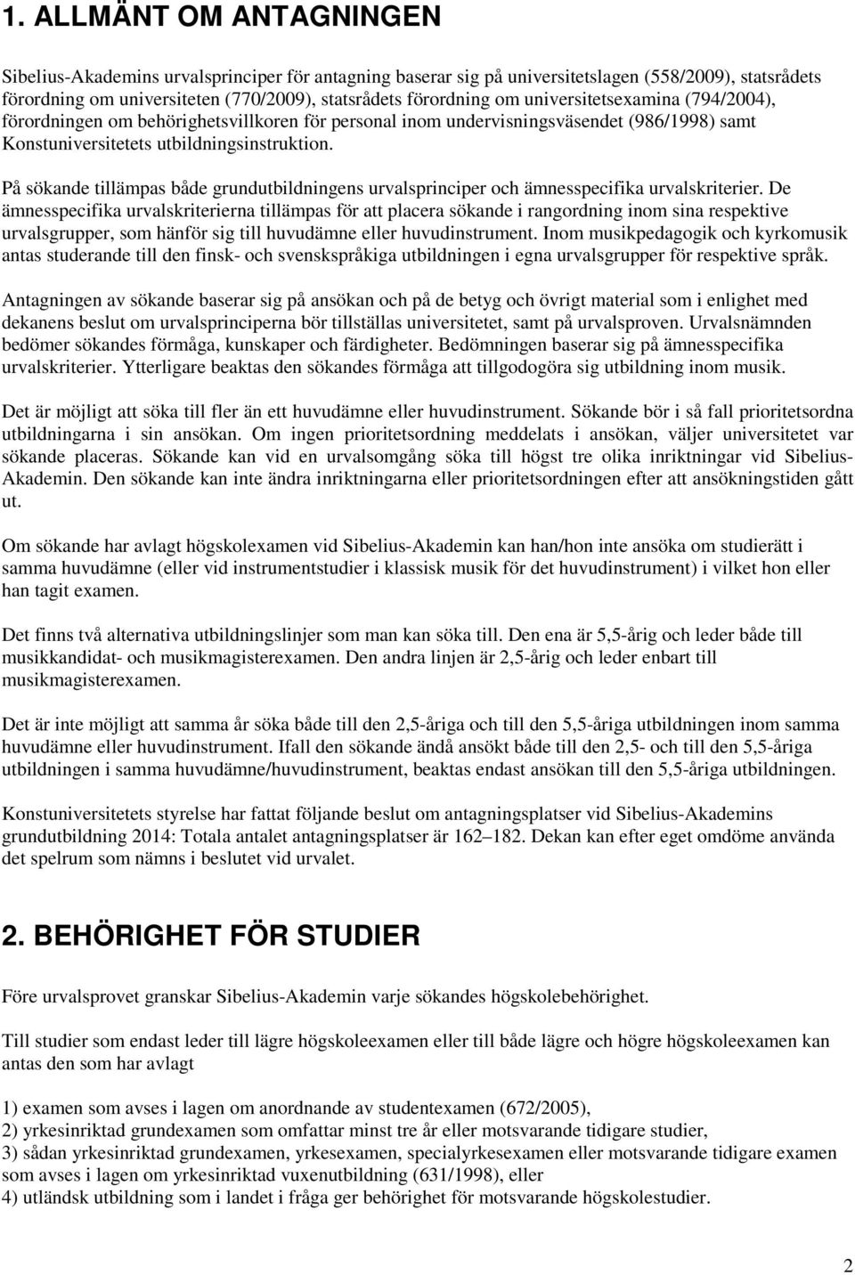 På sökande tillämpas både grundutbildningens urvalsprinciper och ämnesspecifika urvalskriterier.