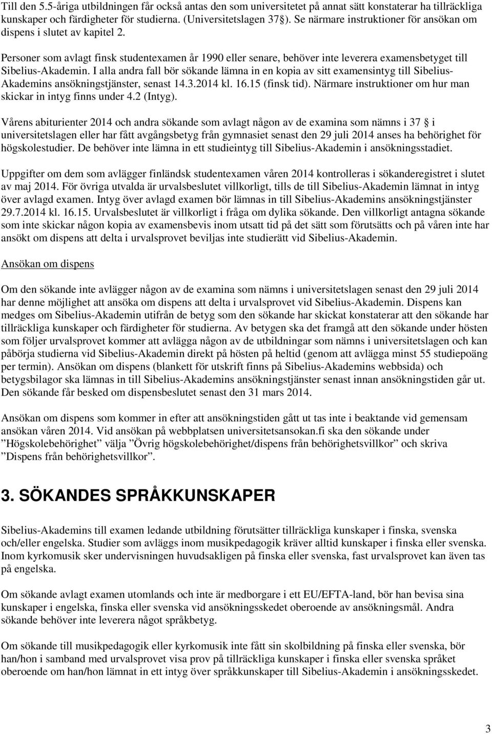 I alla andra fall bör sökande lämna in en kopia av sitt examensintyg till Sibelius- Akademins ansökningstjänster, senast 14.3.2014 kl. 16.15 (finsk tid).