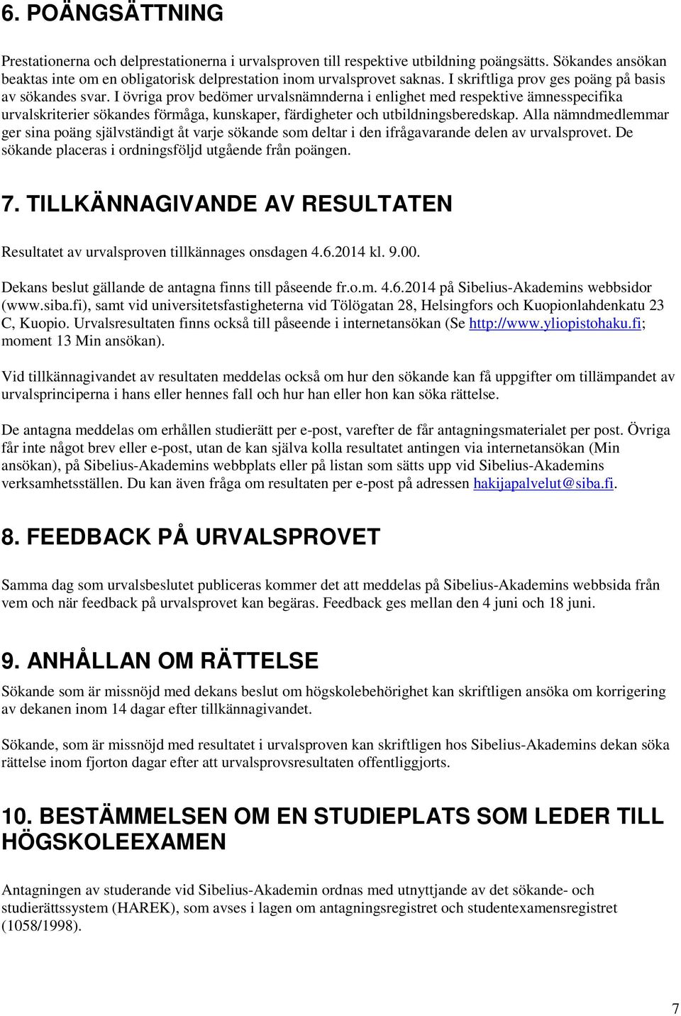 I övriga prov bedömer urvalsnämnderna i enlighet med respektive ämnesspecifika urvalskriterier sökandes förmåga, kunskaper, färdigheter och utbildningsberedskap.