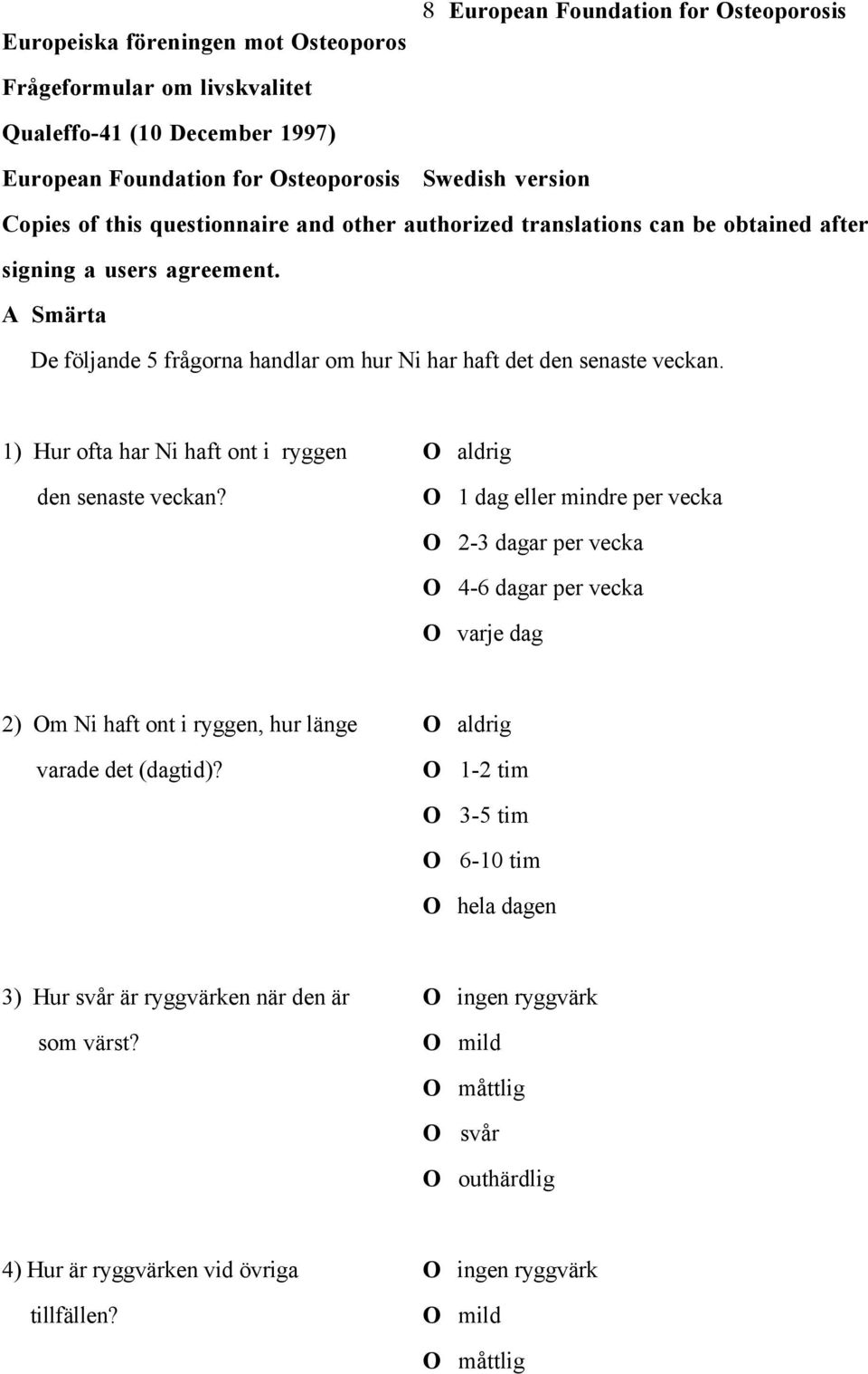 1) Hur ofta har Ni haft ont i ryggen O aldrig den senaste veckan?