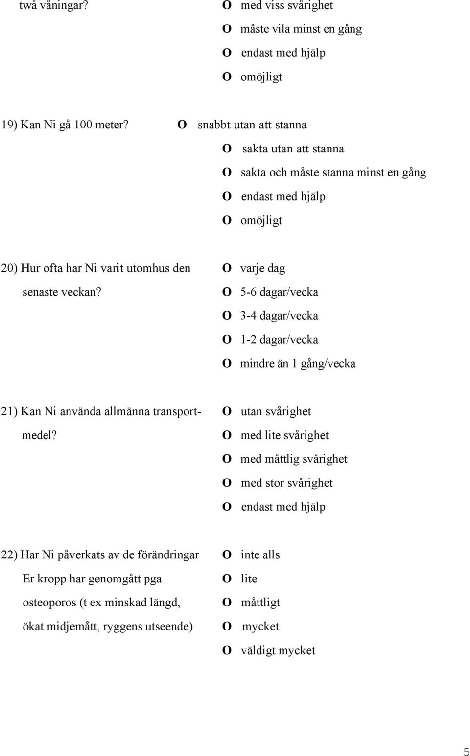 senaste veckan? O 5-6 dagar/vecka O 3-4 dagar/vecka O 1-2 dagar/vecka O mindre än 1 gång/vecka 21) Kan Ni använda allmänna transport- O utan svårighet medel?