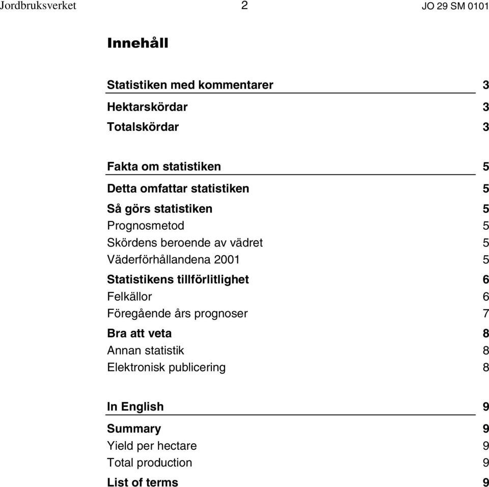 Väderförhållandena 2001 5 Statistikens tillförlitlighet 6 Felkällor 6 Föregående års prognoser 7 Bra att veta 8