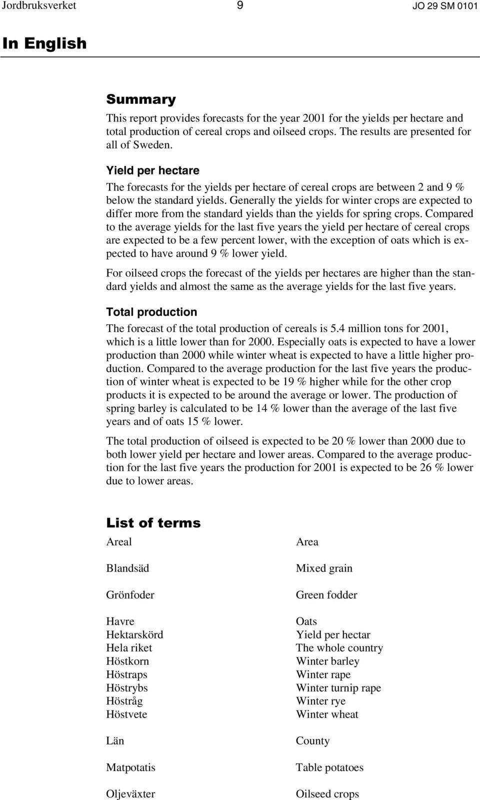 Generally the yields for winter crops are expected to differ more from the standard yields than the yields for spring crops.