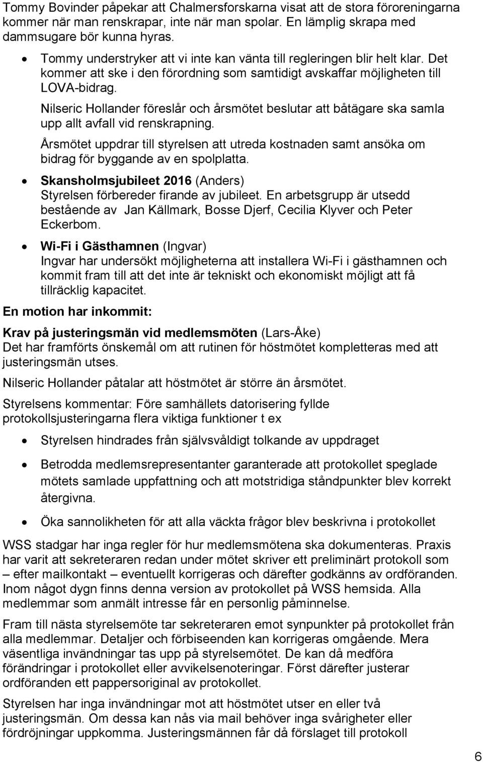 Nilseric Hollander föreslår och årsmötet beslutar att båtägare ska samla upp allt avfall vid renskrapning.