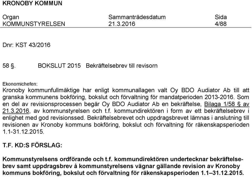 mandatperioden 2013-2016. Som en del av revisionsprocessen begär Oy BDO Audiator Ab en bekräftelse, Bilaga 1/58 av, av kommunstyrelsen och t.f. kommundirektören i form av ett bekräftelsebrev i enlighet med god revisionssed.
