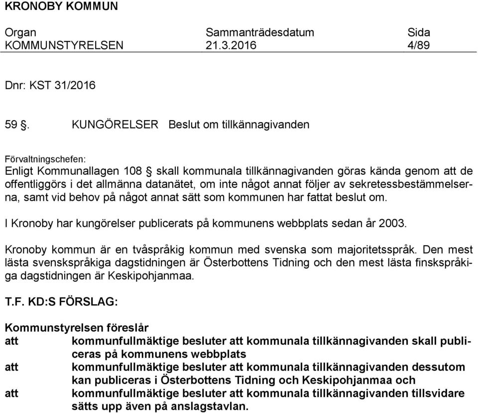 annat följer av sekretessbestämmelserna, samt vid behov på något annat sätt som kommunen har fattat beslut om. I Kronoby har kungörelser publicerats på kommunens webbplats sedan år 2003.