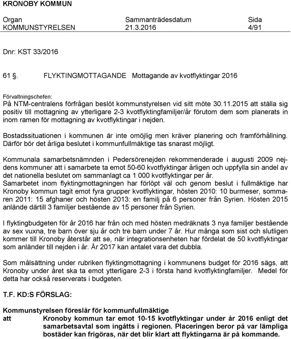 Bostadssituationen i kommunen är inte omöjlig men kräver planering och framförhållning. Därför bör det årliga beslutet i kommunfullmäktige tas snarast möjligt.